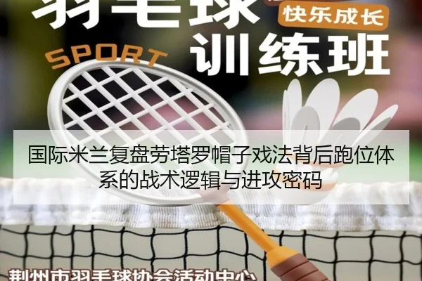 国际米兰复盘劳塔罗帽子戏法背后跑位体系的战术逻辑与进攻密码 | aoko