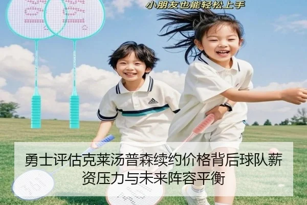 勇士评估克莱汤普森续约价格背后球队薪资压力与未来阵容平衡