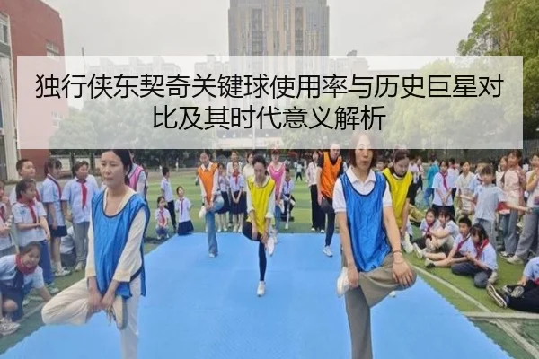 独行侠东契奇关键球使用率与历史巨星对比及其时代意义解析 | aoko