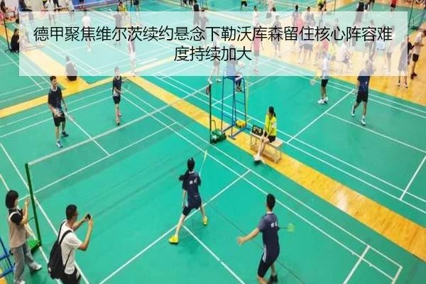德甲聚焦维尔茨续约悬念下勒沃库森留住核心阵容难度持续加大